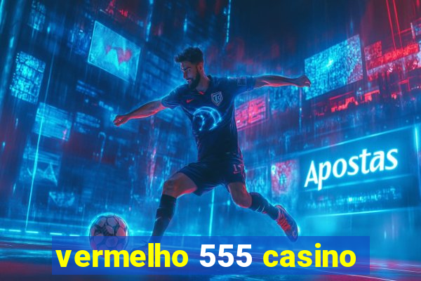 vermelho 555 casino